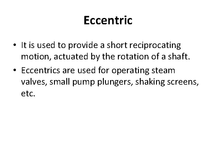Eccentric • It is used to provide a short reciprocating motion, actuated by the