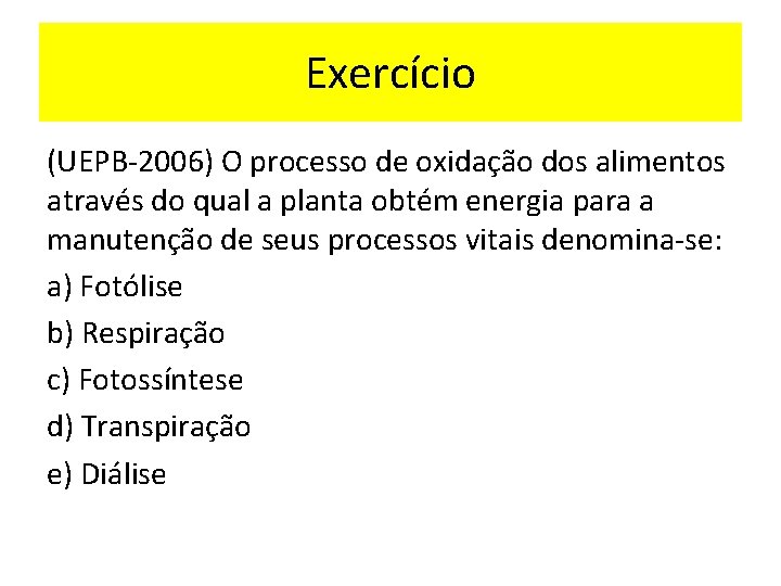 Exercício (UEPB-2006) O processo de oxidação dos alimentos através do qual a planta obtém