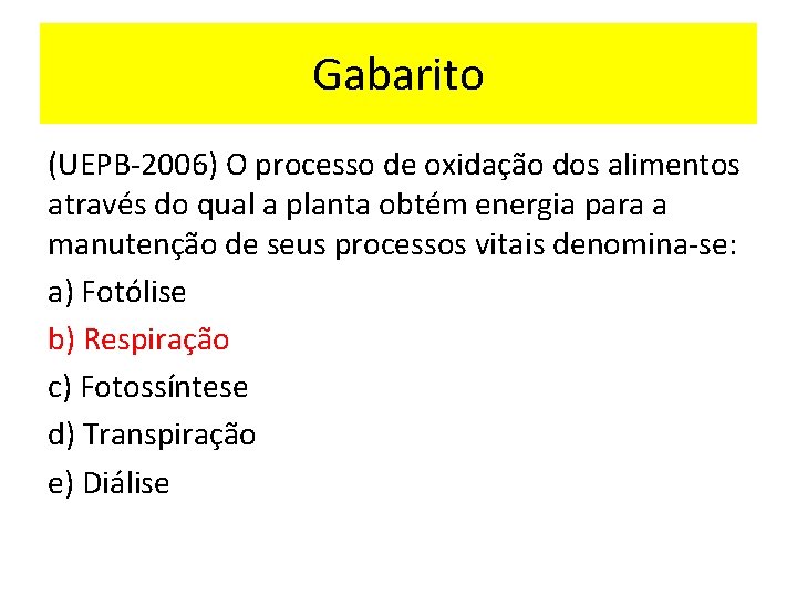Gabarito (UEPB-2006) O processo de oxidação dos alimentos através do qual a planta obtém