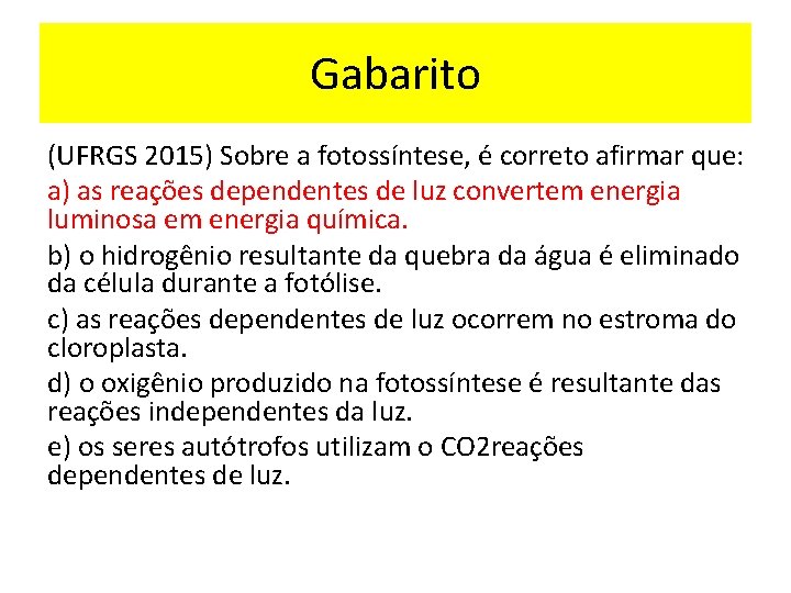 Gabarito (UFRGS 2015) Sobre a fotossíntese, é correto afirmar que: a) as reações dependentes