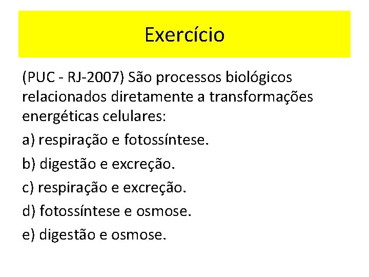 Exercício (PUC - RJ-2007) São processos biológicos relacionados diretamente a transformações energéticas celulares: a)
