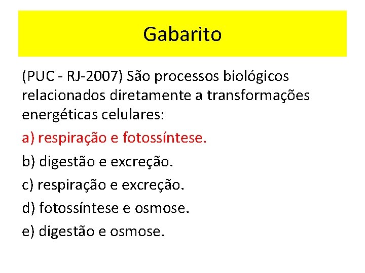 Gabarito (PUC - RJ-2007) São processos biológicos relacionados diretamente a transformações energéticas celulares: a)