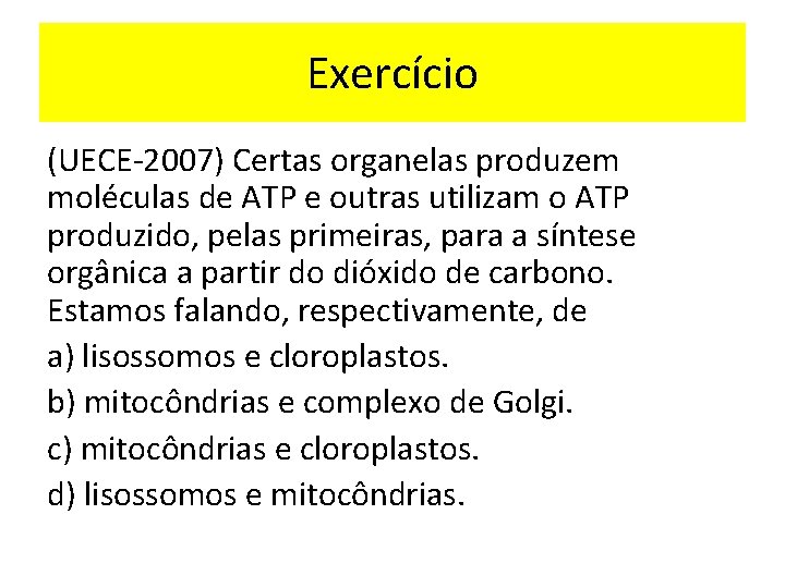 Exercício (UECE-2007) Certas organelas produzem moléculas de ATP e outras utilizam o ATP produzido,