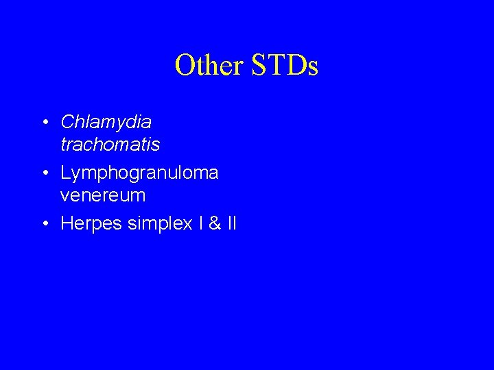 Other STDs • Chlamydia trachomatis • Lymphogranuloma venereum • Herpes simplex I & II