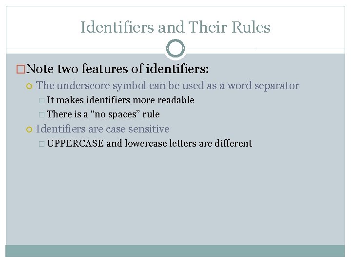 Identifiers and Their Rules �Note two features of identifiers: The underscore symbol can be