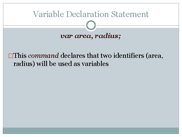 Variable Declaration Statement var area, radius; �This command declares that two identifiers (area, radius)