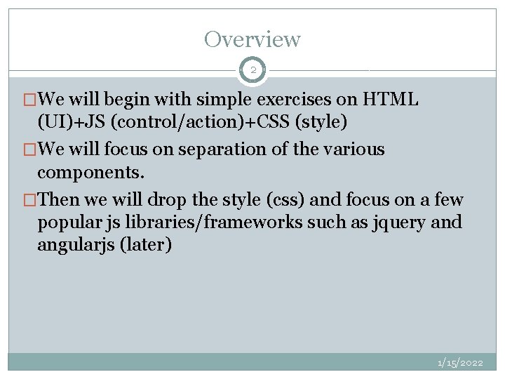 Overview 2 �We will begin with simple exercises on HTML (UI)+JS (control/action)+CSS (style) �We