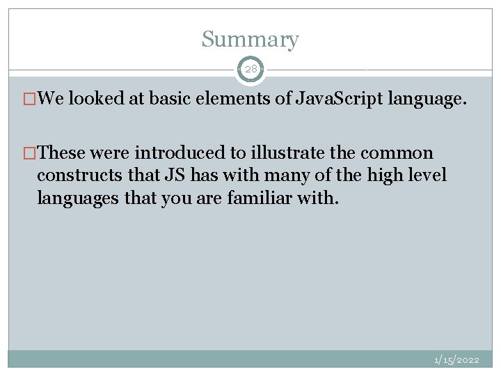Summary 28 �We looked at basic elements of Java. Script language. �These were introduced