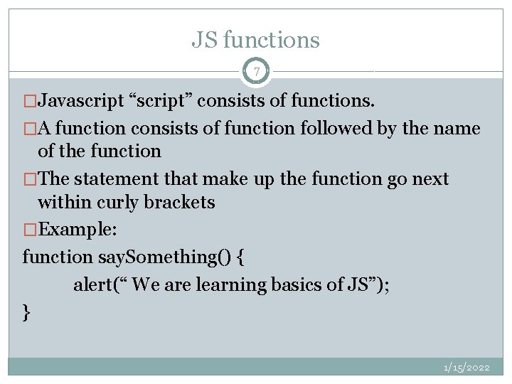 JS functions 7 �Javascript “script” consists of functions. �A function consists of function followed