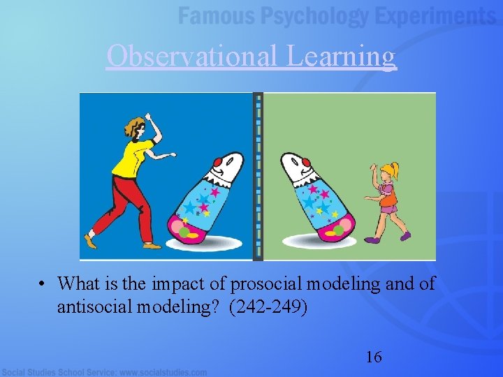 Observational Learning • What is the impact of prosocial modeling and of antisocial modeling?