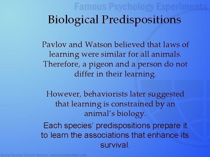 Biological Predispositions Pavlov and Watson believed that laws of learning were similar for all