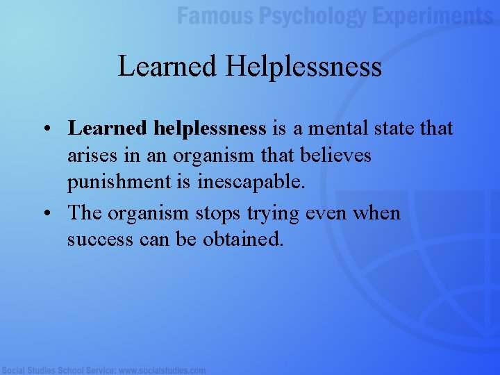 Learned Helplessness • Learned helplessness is a mental state that arises in an organism