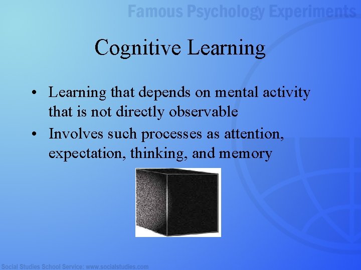 Cognitive Learning • Learning that depends on mental activity that is not directly observable