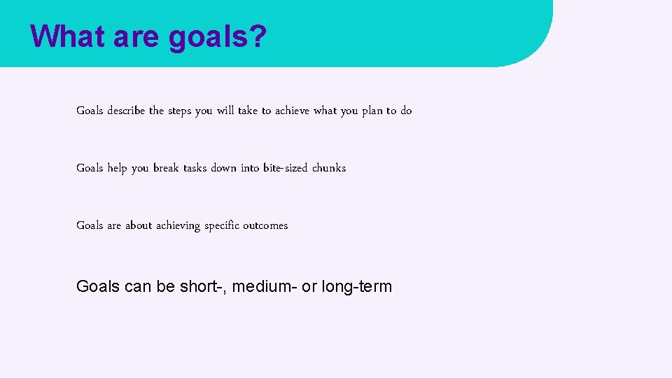 What are goals? Goals describe the steps you will take to achieve what you