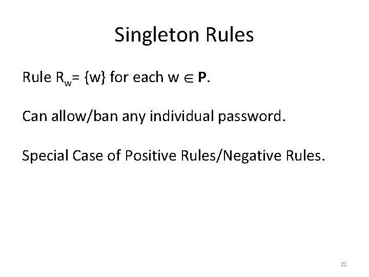 Singleton Rules Rule Rw= {w} for each w P. Can allow/ban any individual password.