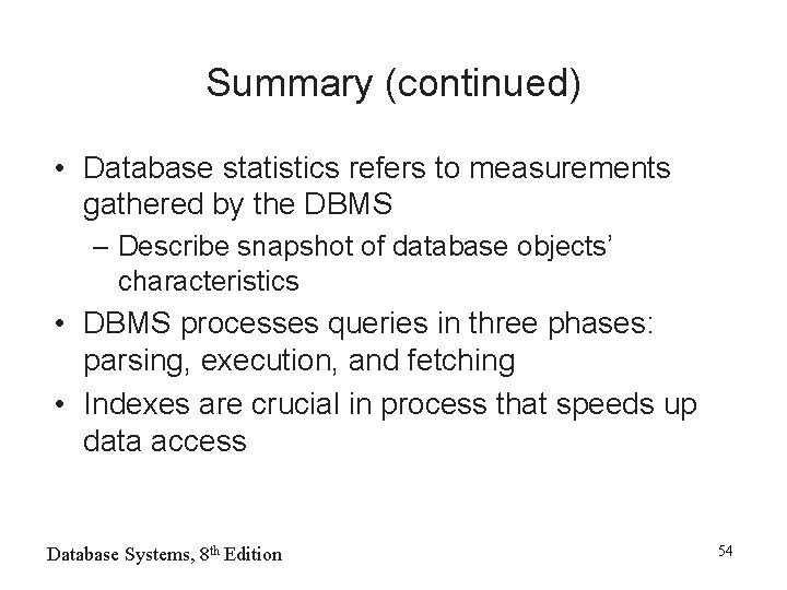 Summary (continued) • Database statistics refers to measurements gathered by the DBMS – Describe