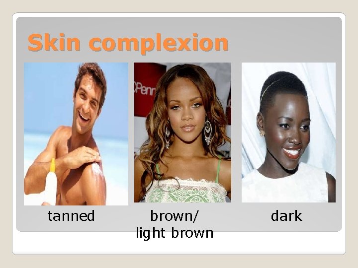 Skin complexion tanned brown/ light brown dark 