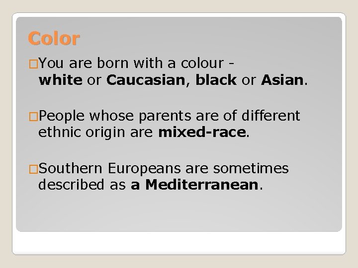 Color �You are born with a colour white or Caucasian, black or Asian. �People