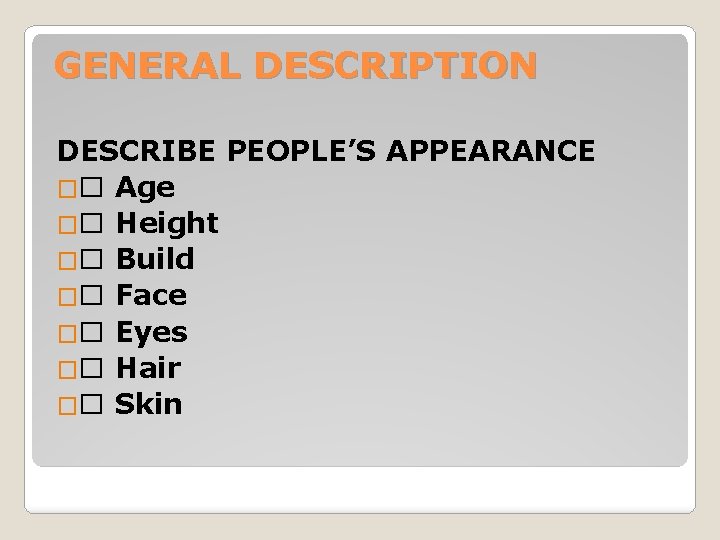 GENERAL DESCRIPTION DESCRIBE PEOPLE’S APPEARANCE �� Age �� Height �� Build �� Face ��