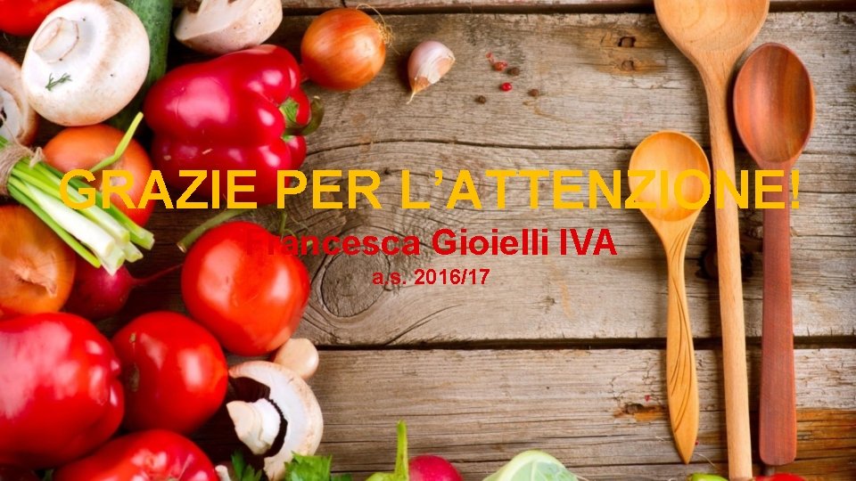 GRAZIE PER L’ATTENZIONE! Francesca Gioielli IVA a. s. 2016/17 