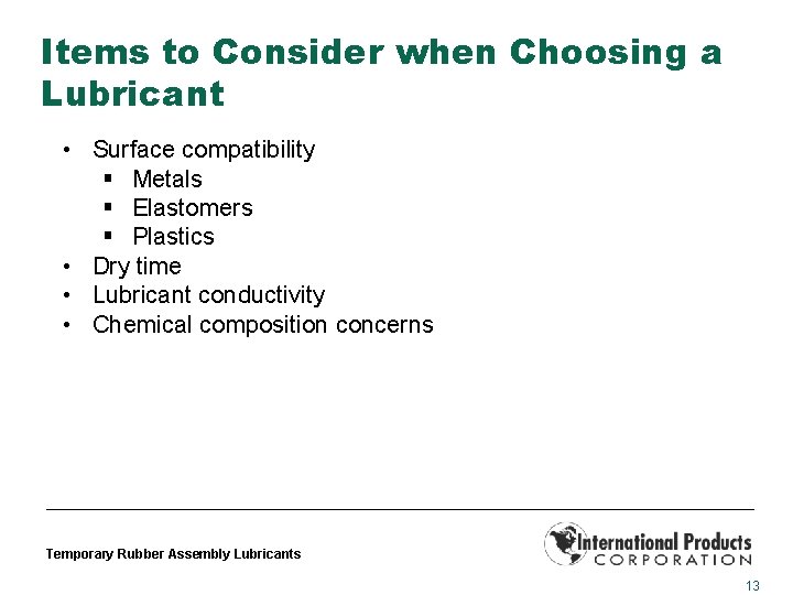 Items to Consider when Choosing a Lubricant • Surface compatibility § Metals § Elastomers
