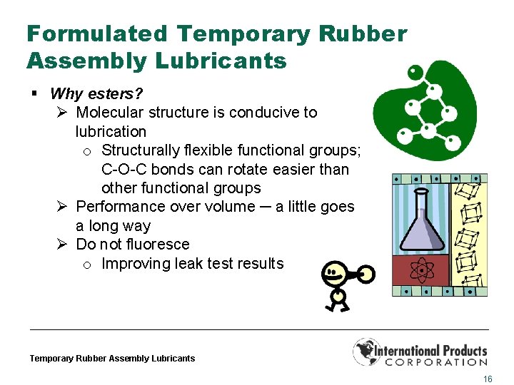 Formulated Temporary Rubber Assembly Lubricants § Why esters? Ø Molecular structure is conducive to