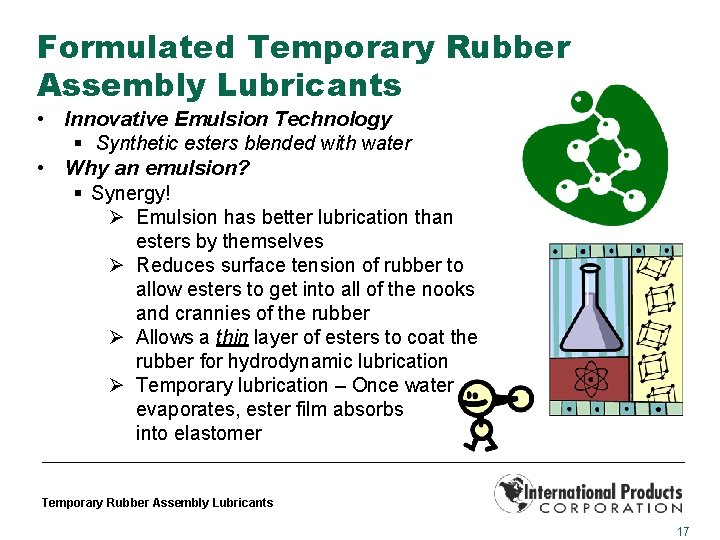 Formulated Temporary Rubber Assembly Lubricants • Innovative Emulsion Technology § Synthetic esters blended with
