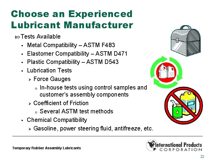 Choose an Experienced Lubricant Manufacturer Tests Available § § § Metal Compatibility – ASTM