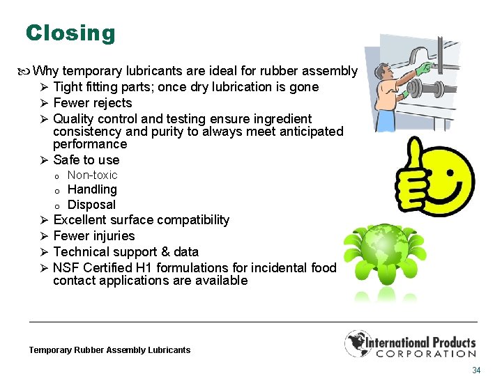 Closing Why temporary lubricants are ideal for rubber assembly Ø Tight fitting parts; once