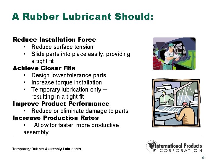 A Rubber Lubricant Should: Reduce Installation Force • Reduce surface tension • Slide parts