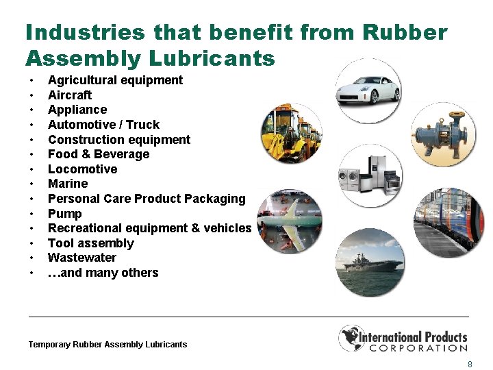 Industries that benefit from Rubber Assembly Lubricants • • • • Agricultural equipment Aircraft