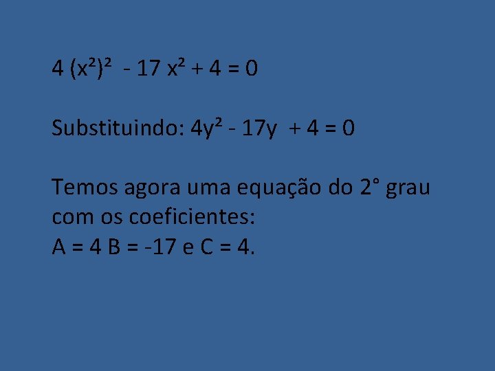 4 (x²)² - 17 x² + 4 = 0 Substituindo: 4 y² - 17