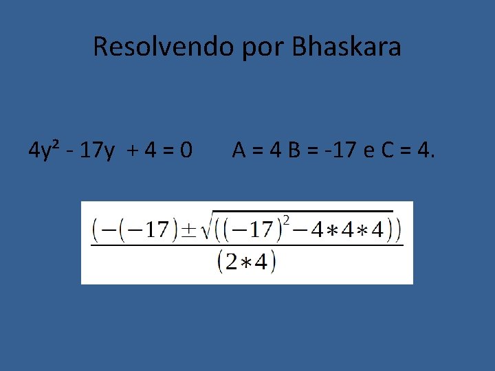 Resolvendo por Bhaskara 4 y² - 17 y + 4 = 0 A =