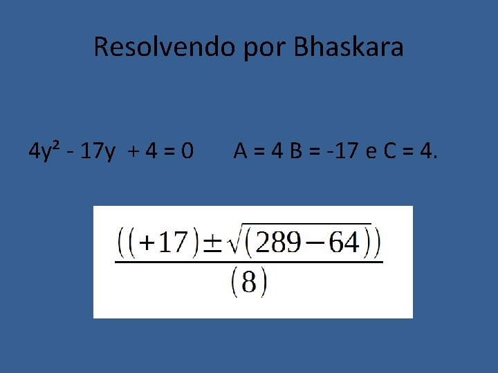 Resolvendo por Bhaskara 4 y² - 17 y + 4 = 0 A =