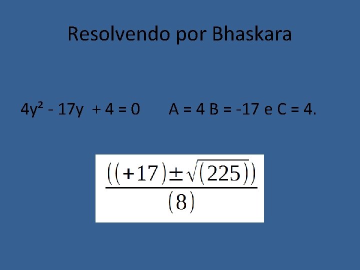 Resolvendo por Bhaskara 4 y² - 17 y + 4 = 0 A =