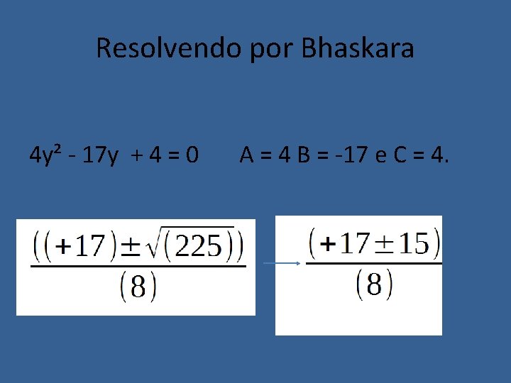 Resolvendo por Bhaskara 4 y² - 17 y + 4 = 0 A =