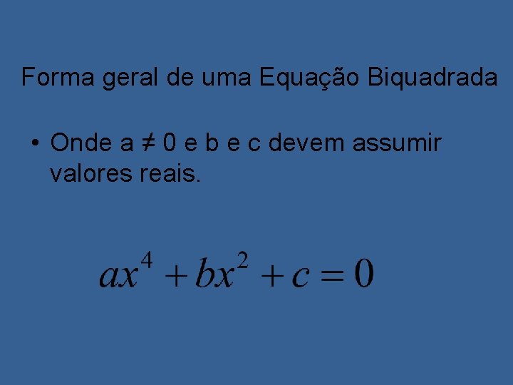 Forma geral de uma Equação Biquadrada • Onde a ≠ 0 e b e