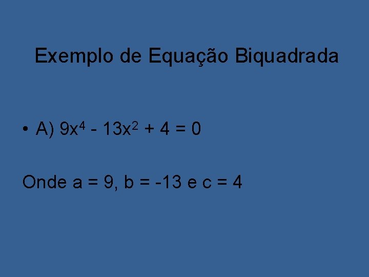 Exemplo de Equação Biquadrada • A) 9 x 4 - 13 x 2 +