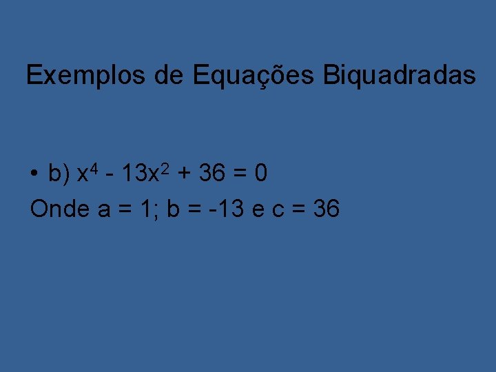 Exemplos de Equações Biquadradas • b) x 4 - 13 x 2 + 36
