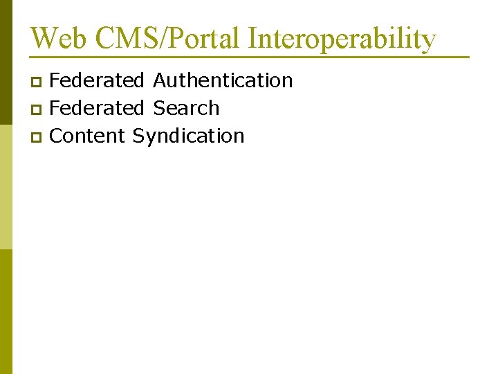 Web CMS/Portal Interoperability Federated Authentication p Federated Search p Content Syndication p 