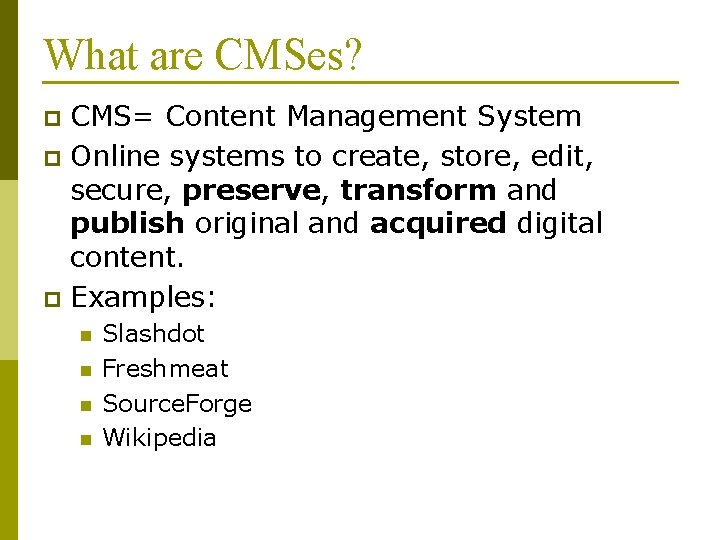 What are CMSes? CMS= Content Management System p Online systems to create, store, edit,