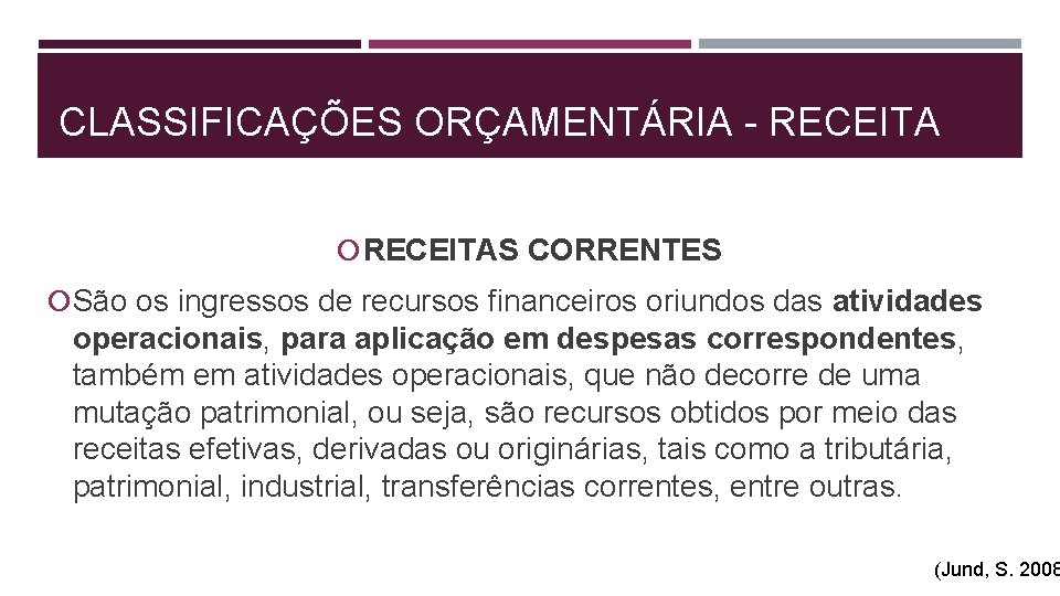 CLASSIFICAÇÕES ORÇAMENTÁRIA - RECEITAS CORRENTES São os ingressos de recursos financeiros oriundos das atividades
