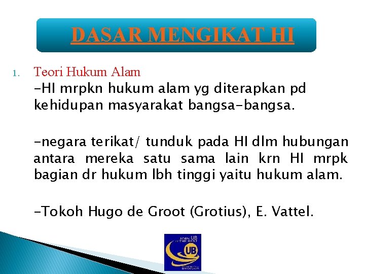 DASAR MENGIKAT HI 1. Teori Hukum Alam -HI mrpkn hukum alam yg diterapkan pd