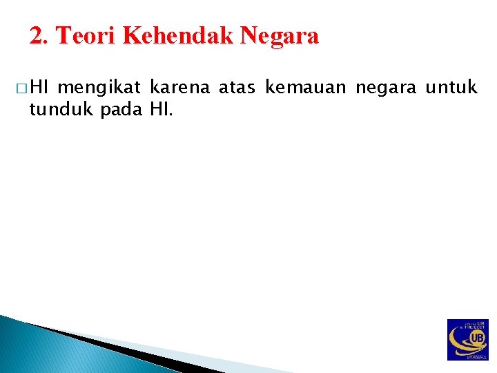 2. Teori Kehendak Negara � HI mengikat karena atas kemauan negara untuk tunduk pada