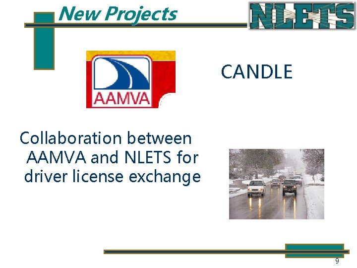 New Projects CANDLE Collaboration between AAMVA and NLETS for driver license exchange 9 