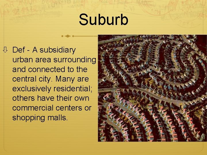 Suburb Def - A subsidiary urban area surrounding and connected to the central city.