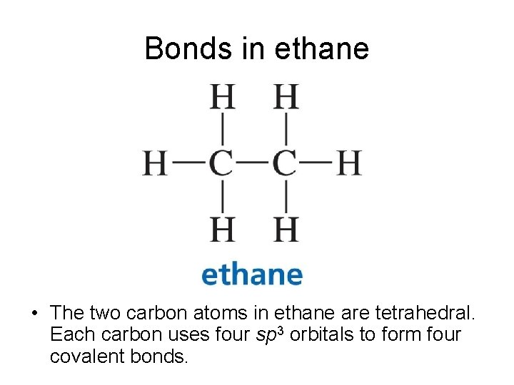 Bonds in ethane • The two carbon atoms in ethane are tetrahedral. Each carbon