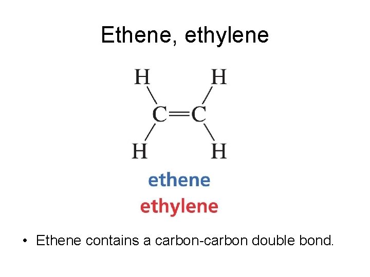 Ethene, ethylene • Ethene contains a carbon-carbon double bond. 