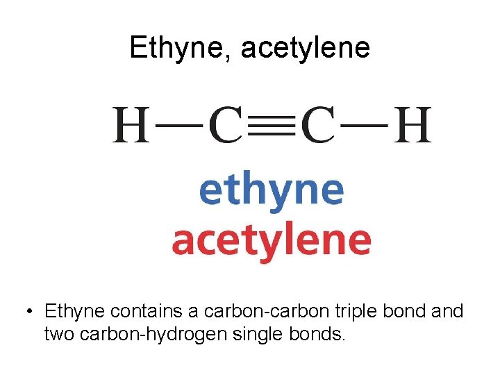 Ethyne, acetylene • Ethyne contains a carbon-carbon triple bond and two carbon-hydrogen single bonds.