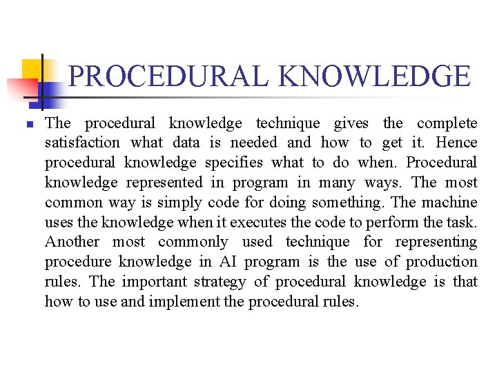 PROCEDURAL KNOWLEDGE n The procedural knowledge technique gives the complete satisfaction what data is